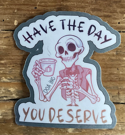 Have The Day You Deserve Sticker